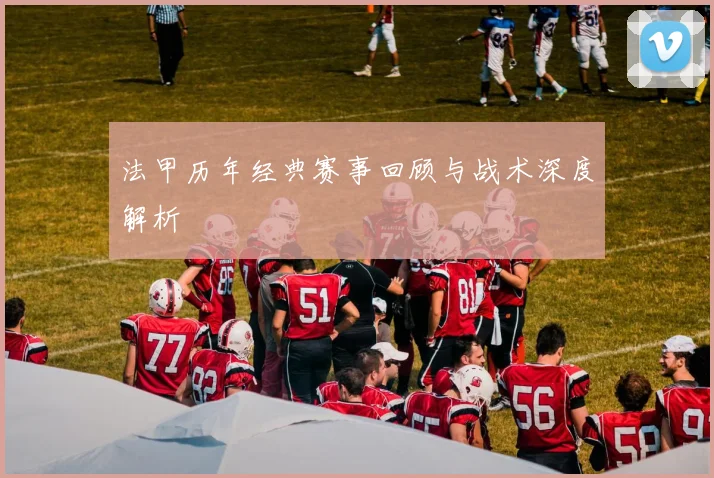 法甲历年经典赛事回顾与战术深度解析