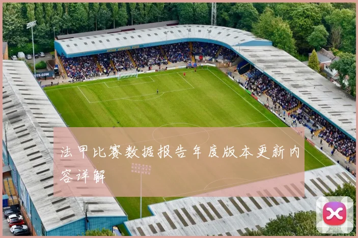 法甲比赛数据报告年度版本更新内容详解
