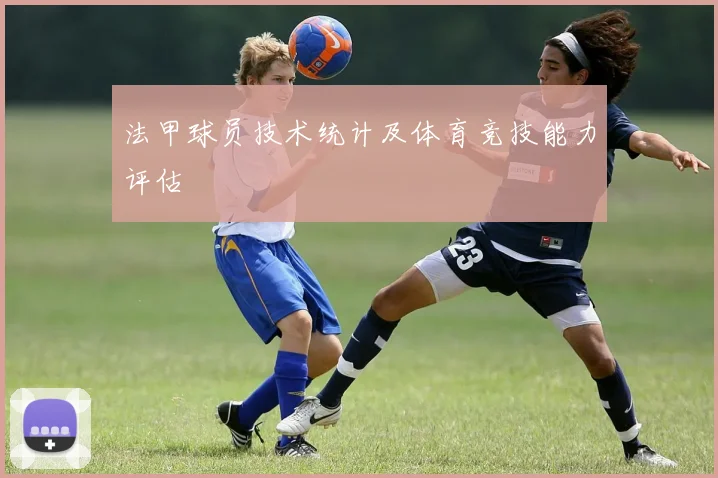 法甲球员技术统计及体育竞技能力评估